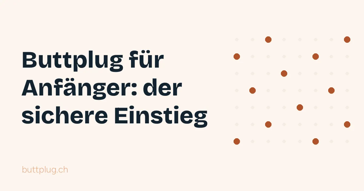 Buttplug für Anfänger: Grösse, Gleitmittel und Einführen